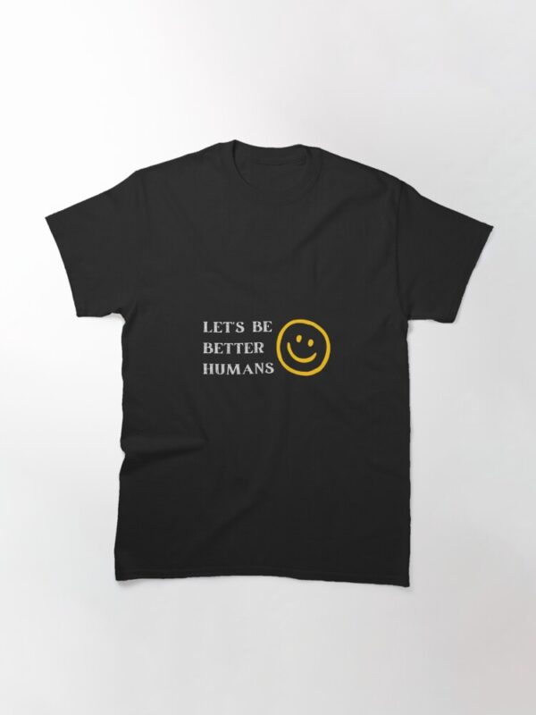 Let's be better humans Classic T-Shirt - Image 6